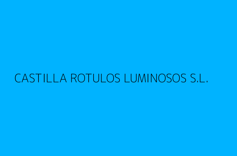 CASTILLA ROTULOS LUMINOSOS S.L.